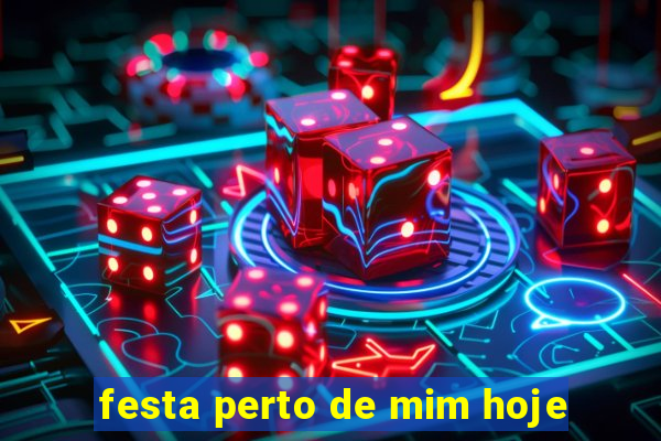 festa perto de mim hoje