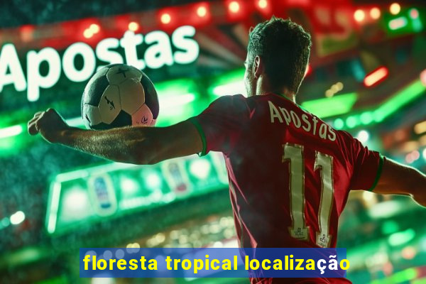 floresta tropical localização