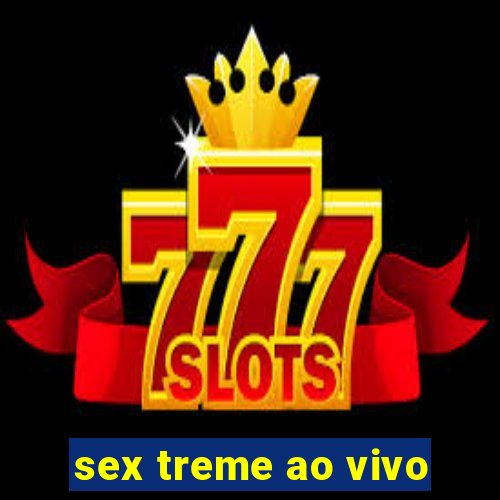 sex treme ao vivo