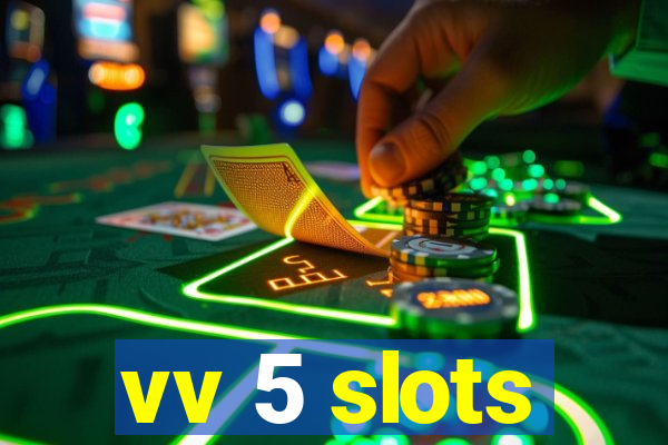 vv 5 slots