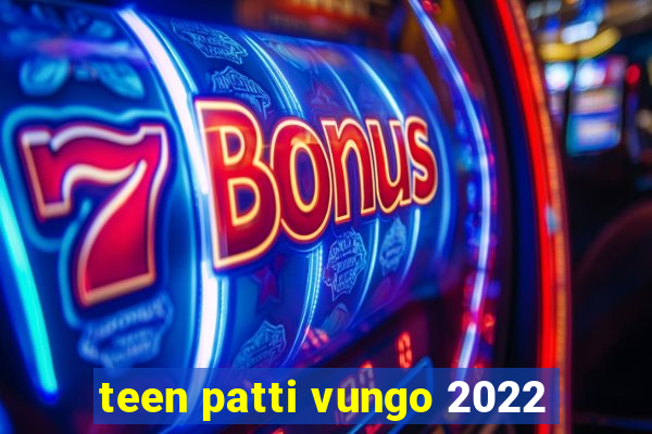 teen patti vungo 2022