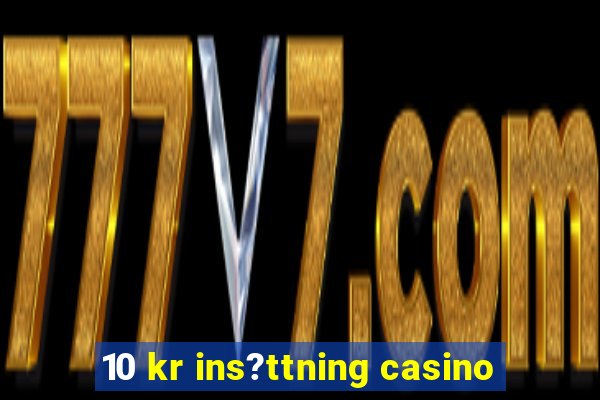 10 kr ins?ttning casino