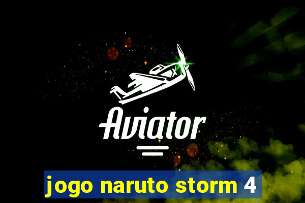 jogo naruto storm 4