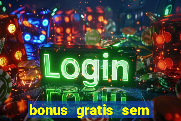 bonus gratis sem deposito cassino