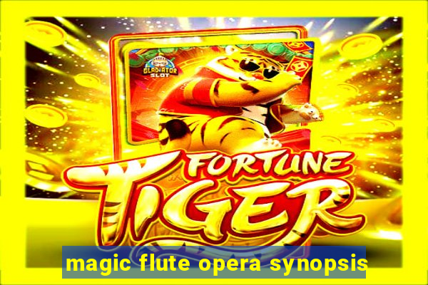 magic flute opera synopsis