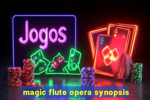 magic flute opera synopsis