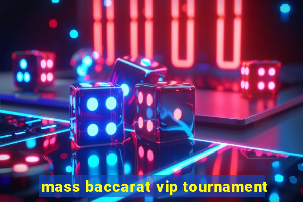 mass baccarat vip tournament