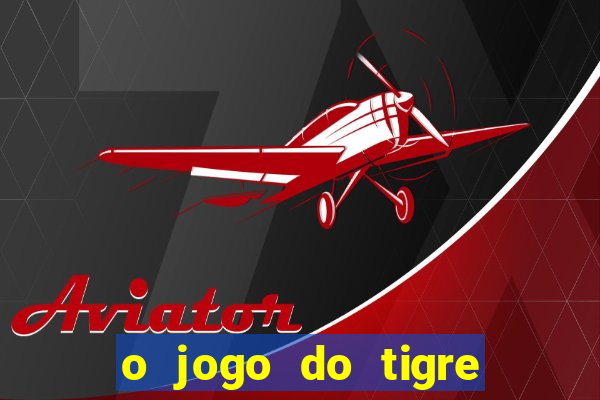 o jogo do tigre que ganha dinheiro