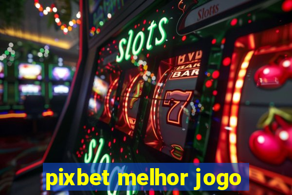 pixbet melhor jogo