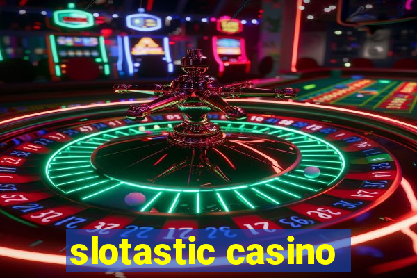 slotastic casino