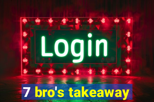 7 bro's takeaway