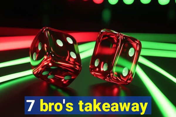 7 bro's takeaway