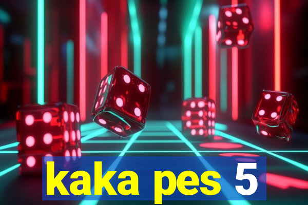 kaka pes 5