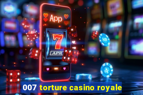 007 torture casino royale