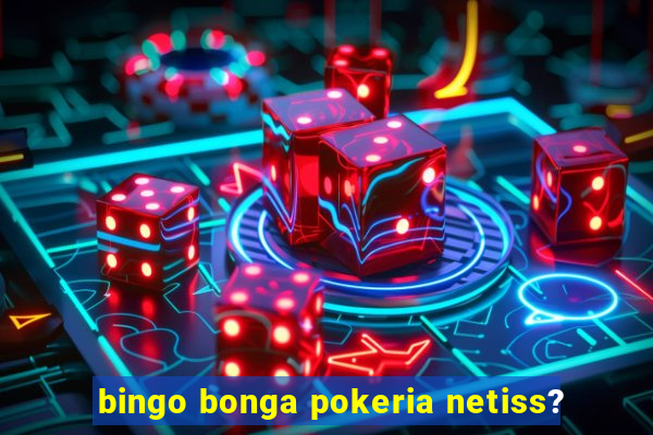 bingo bonga pokeria netiss?