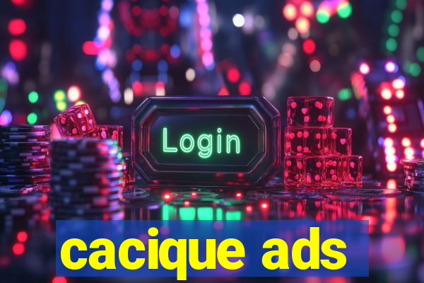 cacique ads