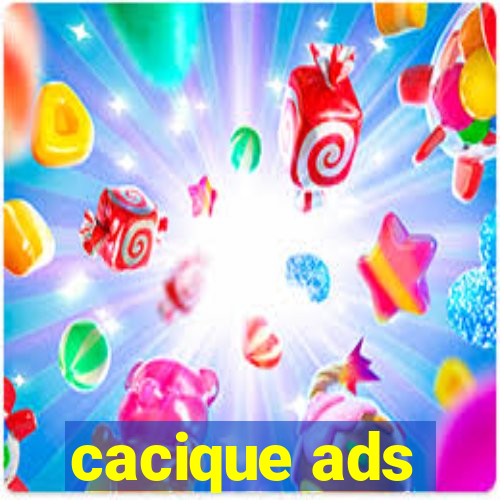 cacique ads