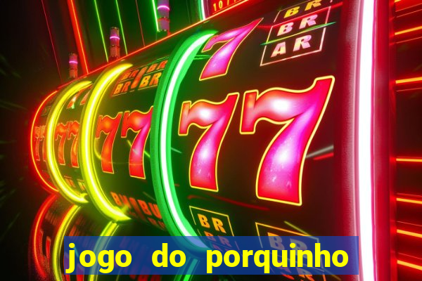 jogo do porquinho de ganhar dinheiro