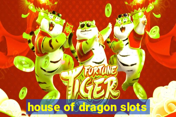 house of dragon slots