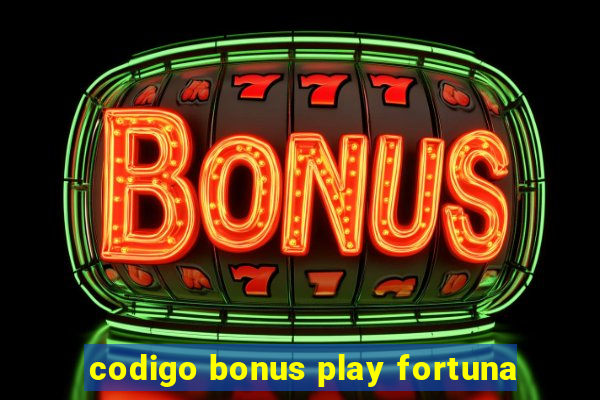 codigo bonus play fortuna