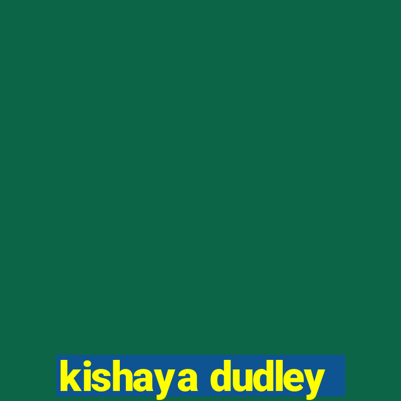 kishaya dudley