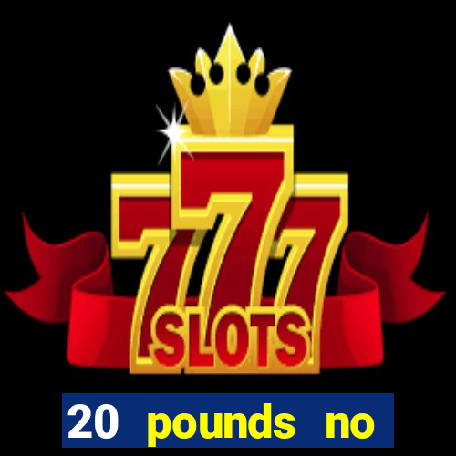 20 pounds no deposit casino