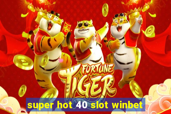 super hot 40 slot winbet