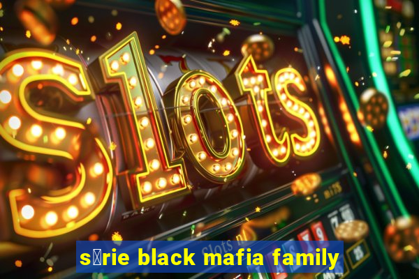 s茅rie black mafia family