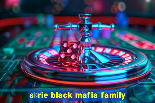 s茅rie black mafia family