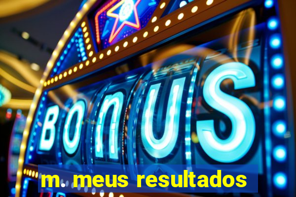 m. meus resultados