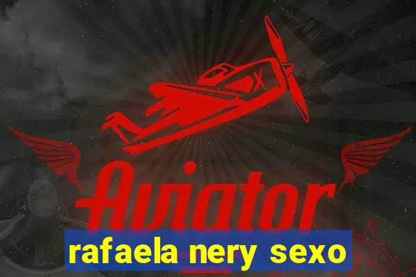 rafaela nery sexo