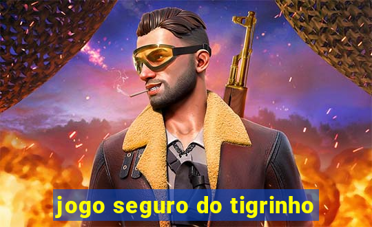 jogo seguro do tigrinho