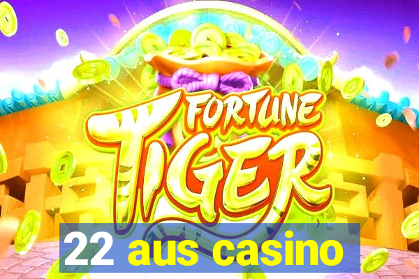 22 aus casino