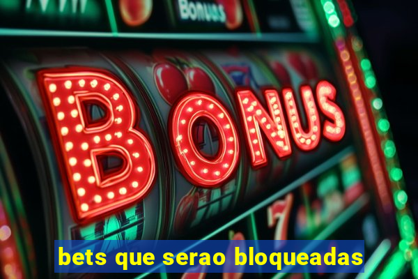 bets que serao bloqueadas