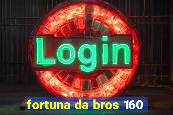 fortuna da bros 160