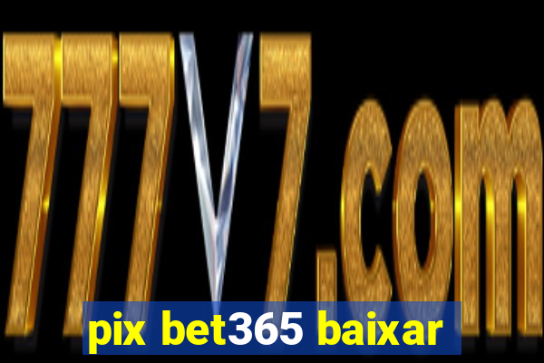 pix bet365 baixar