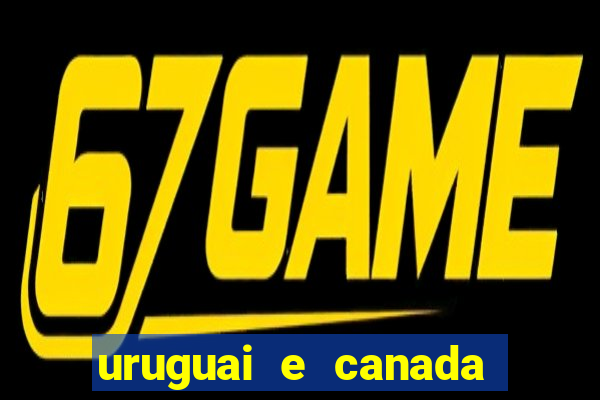 uruguai e canada onde assistir