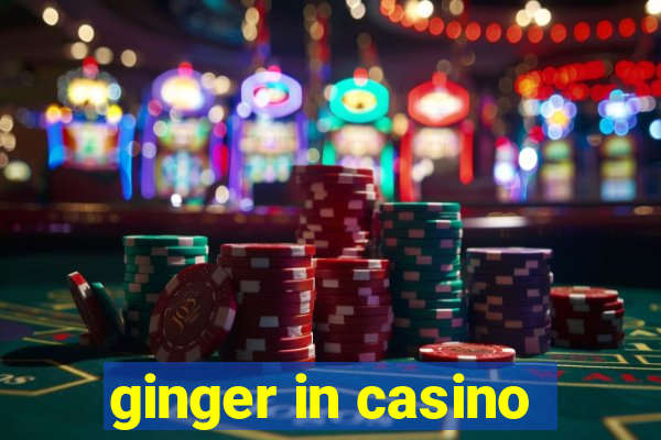 ginger in casino