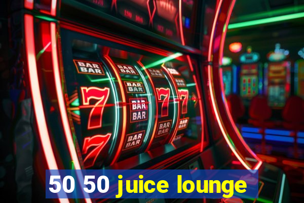 50 50 juice lounge