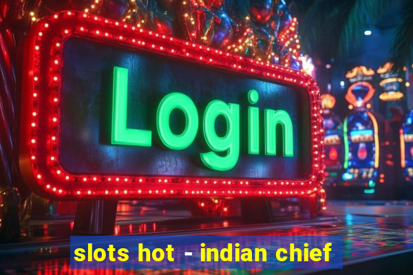 slots hot - indian chief