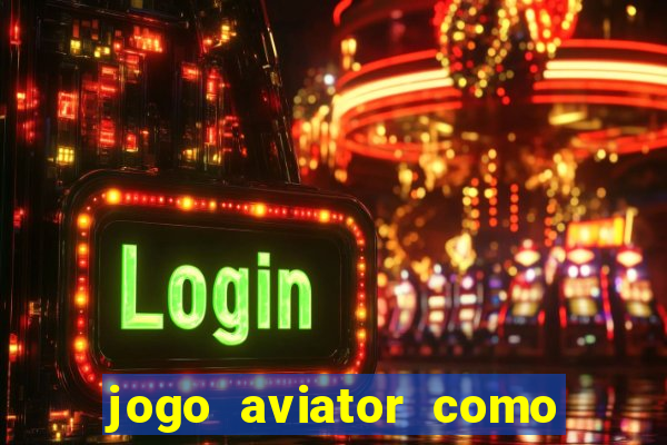 jogo aviator como ganhar dinheiro