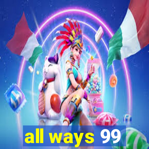 all ways 99