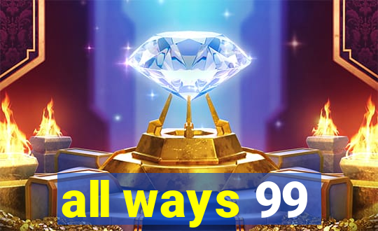 all ways 99