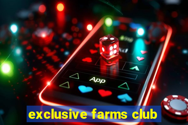 exclusive farms club