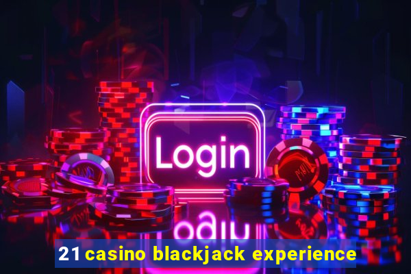 21 casino blackjack experience