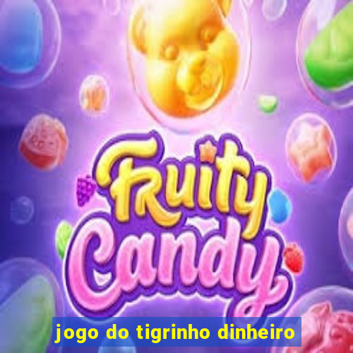 jogo do tigrinho dinheiro