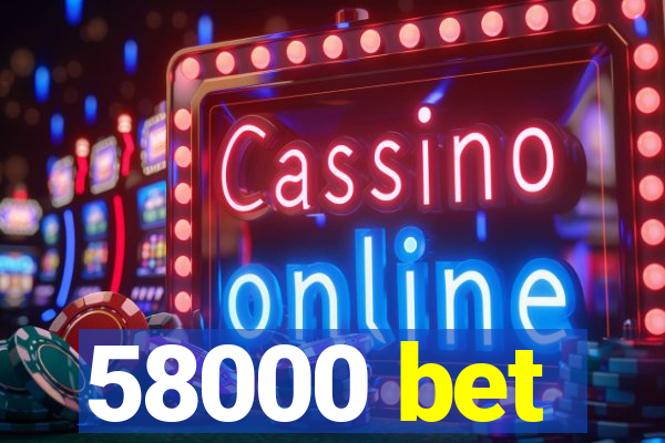 58000 bet