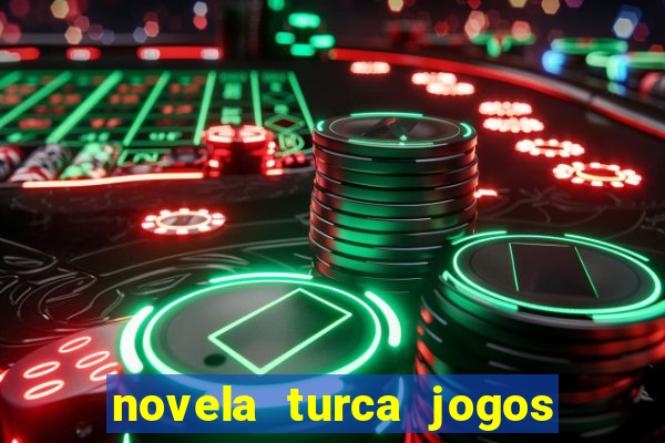 novela turca jogos do destino