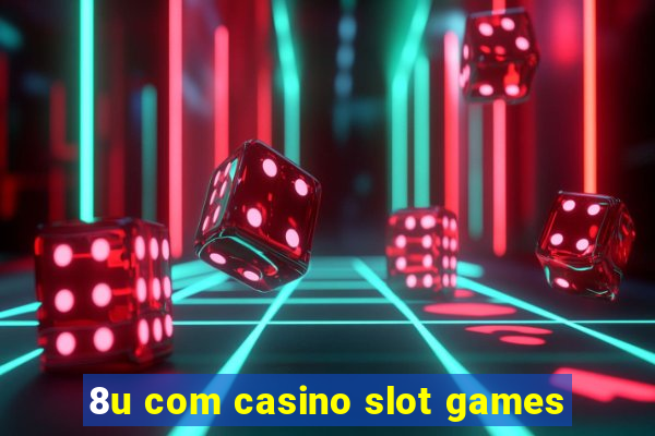 8u com casino slot games