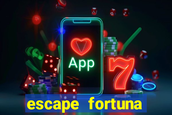 escape fortuna fazer 250